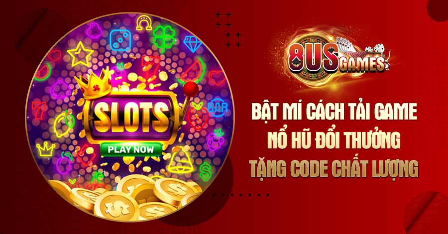 Bật mí cách tải game Nổ Hũ đổi thưởng tặng code chất lượng