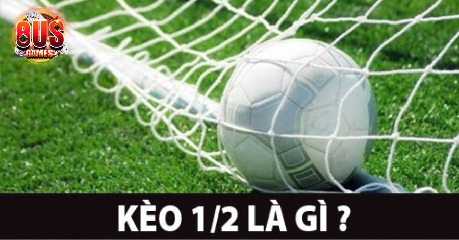 Bí quyết soi kèo 1/2 hiệu quả từ cao thủ lâu năm 5 8US.VN Kèo ½ là gì?