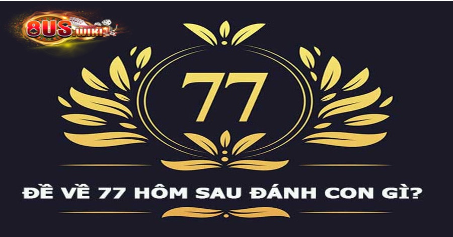 Đề Về 77 Hôm Sau Đánh Con Gì Chắc Ăn Nhất? 3 8US.VN Ý nghĩa của con đề 77 cược thủ cần biết