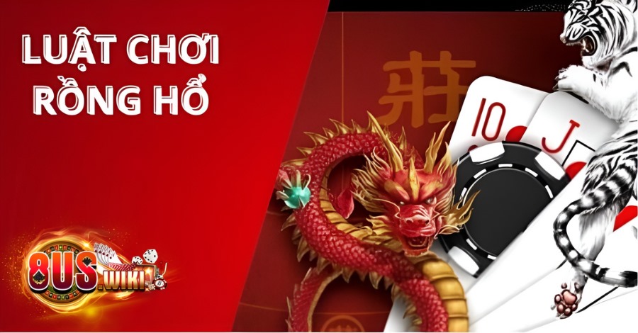 Luật chơi Rồng Hổ là gì Luật chơi Rồng Hổ là gì