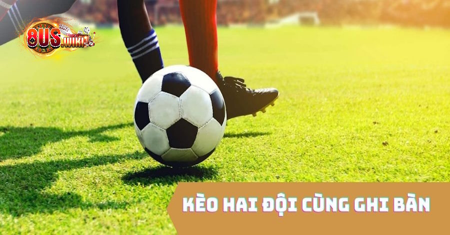 Kèo 2 Đội Đều Làm Bàn: Cơ Hội Làm Giàu Nhanh Nhất 7 8US.VN Các hình thức cược kèo 2 đội đều ghi bàn